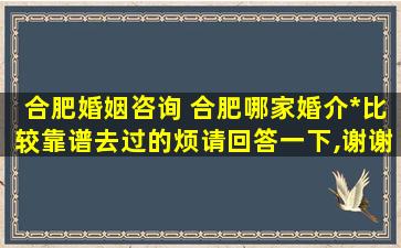 合肥婚姻咨询 合肥哪家婚介公司比较靠谱去过的烦请回答一下,谢谢